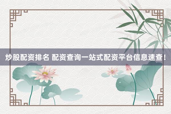 炒股配资排名 配资查询一站式配资平台信息速查！