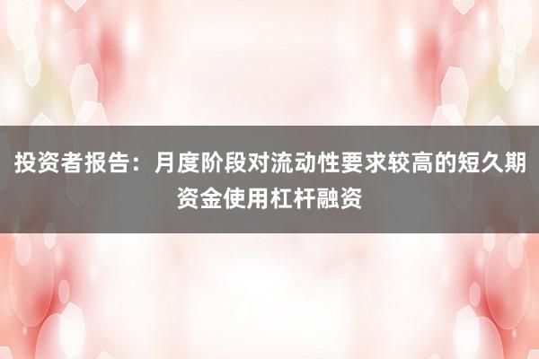 投资者报告：月度阶段对流动性要求较高的短久期资金使用杠杆融资