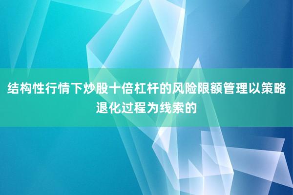 结构性行情下炒股十倍杠杆的风险限额管理以策略退化过程为线索的