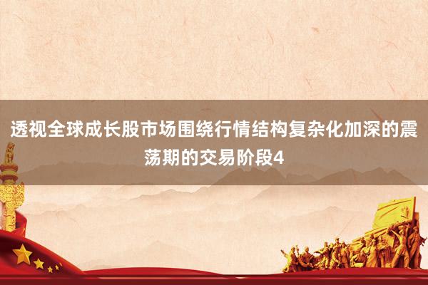 透视全球成长股市场围绕行情结构复杂化加深的震荡期的交易阶段4